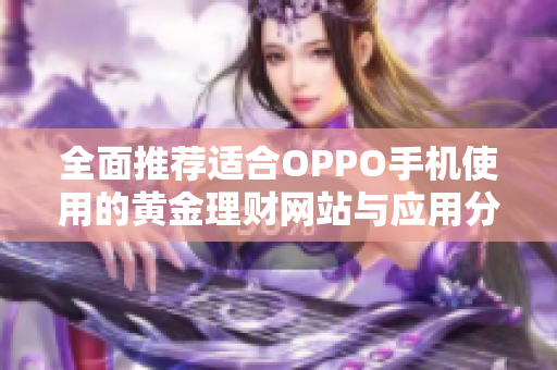 全面推荐适合OPPO手机使用的黄金理财网站与应用分享