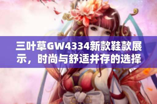 三叶草GW4334新款鞋款展示，时尚与舒适并存的选择