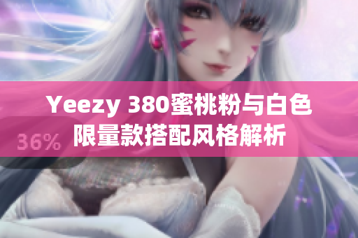 Yeezy 380蜜桃粉与白色限量款搭配风格解析