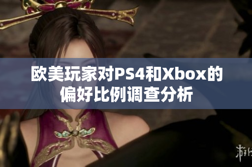 欧美玩家对PS4和Xbox的偏好比例调查分析