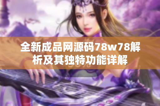 全新成品网源码78w78解析及其独特功能详解