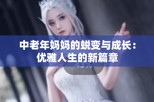 中老年妈妈的蜕变与成长：优雅人生的新篇章