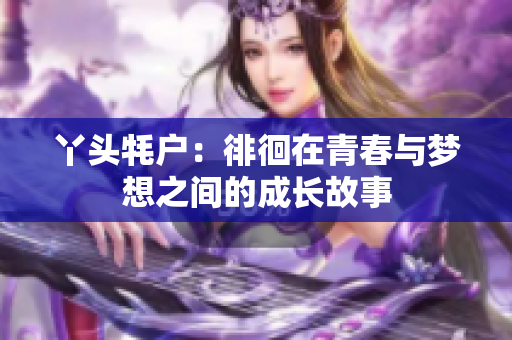 丫头牦户：徘徊在青春与梦想之间的成长故事