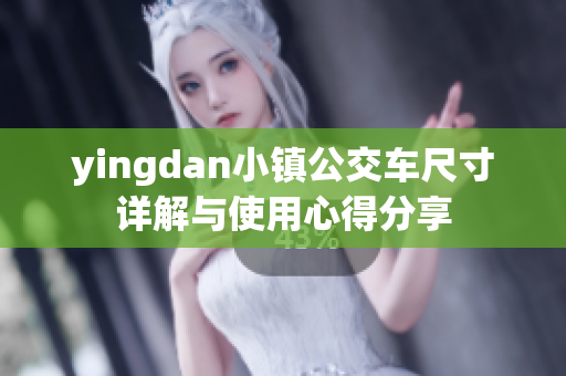 yingdan小镇公交车尺寸详解与使用心得分享