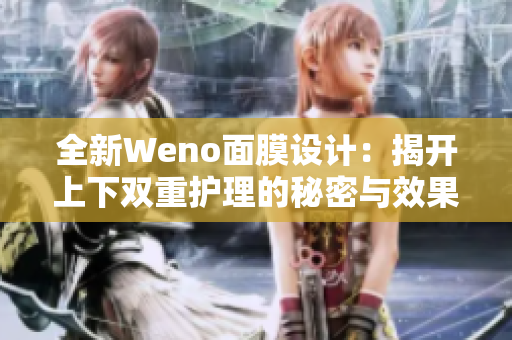 全新Weno面膜设计：揭开上下双重护理的秘密与效果