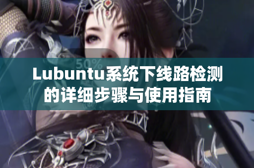 Lubuntu系统下线路检测的详细步骤与使用指南