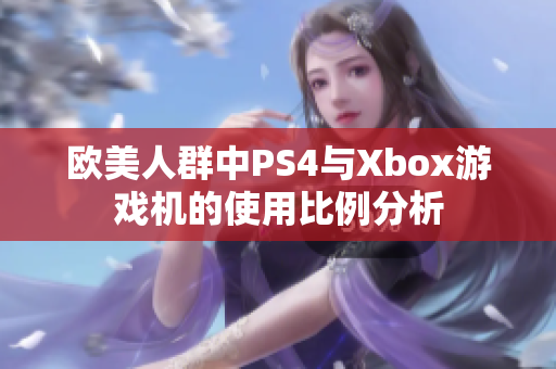 欧美人群中PS4与Xbox游戏机的使用比例分析