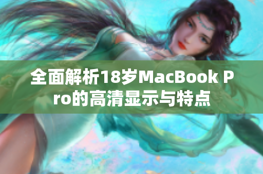 全面解析18岁MacBook Pro的高清显示与特点