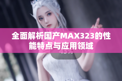 全面解析国产MAX323的性能特点与应用领域