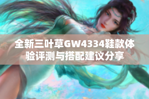 全新三叶草GW4334鞋款体验评测与搭配建议分享