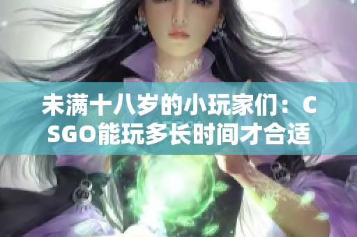 未满十八岁的小玩家们：CSGO能玩多长时间才合适