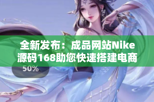 全新发布：成品网站Nike源码168助您快速搭建电商平台