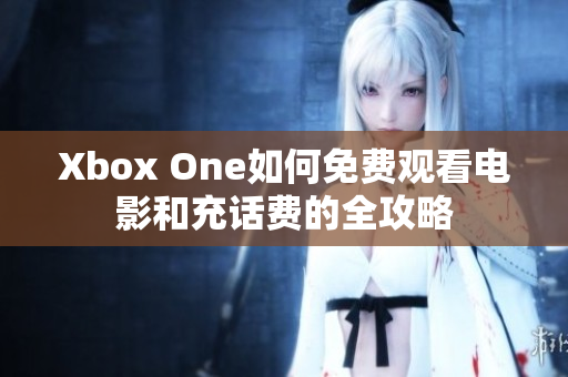 Xbox One如何免费观看电影和充话费的全攻略