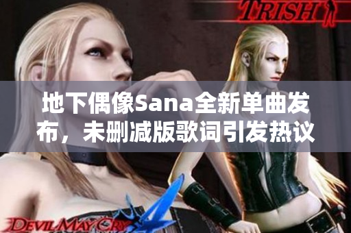 地下偶像Sana全新单曲发布，未删减版歌词引发热议