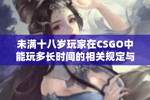 未满十八岁玩家在CSGO中能玩多长时间的相关规定与建议