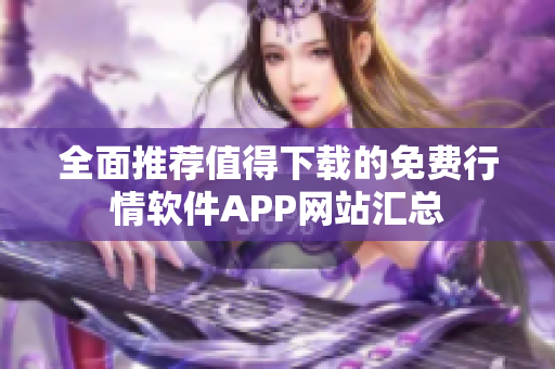 全面推荐值得下载的免费行情软件APP网站汇总