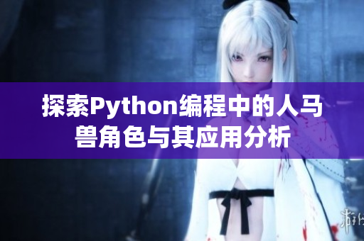 探索Python编程中的人马兽角色与其应用分析