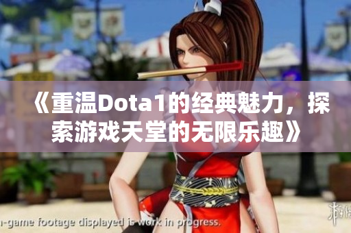 《重温Dota1的经典魅力，探索游戏天堂的无限乐趣》