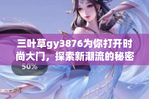 三叶草gy3876为你打开时尚大门，探索新潮流的秘密