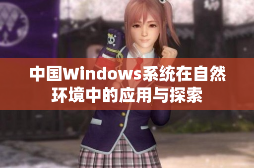 中国Windows系统在自然环境中的应用与探索