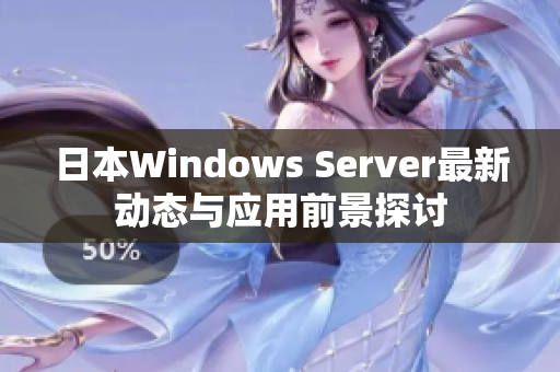 日本Windows Server最新动态与应用前景探讨