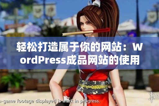 轻松打造属于你的网站：WordPress成品网站的使用指南