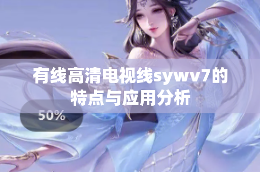 有线高清电视线sywv7的特点与应用分析