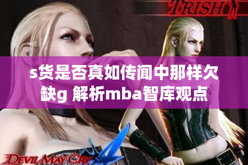 s货是否真如传闻中那样欠缺g 解析mba智库观点