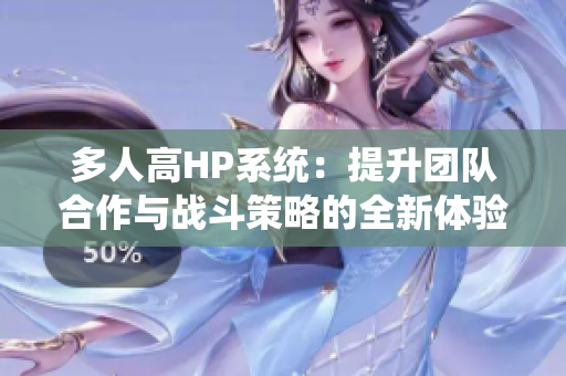 多人高HP系统：提升团队合作与战斗策略的全新体验