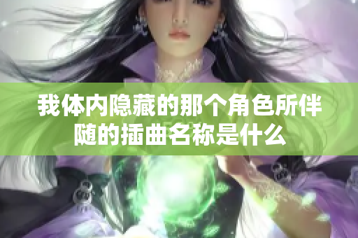 我体内隐藏的那个角色所伴随的插曲名称是什么