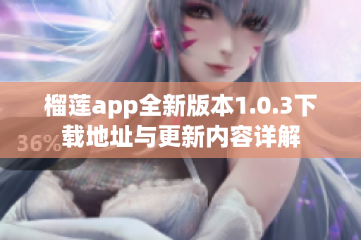 榴莲app全新版本1.0.3下载地址与更新内容详解