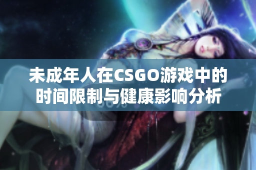 未成年人在CSGO游戏中的时间限制与健康影响分析