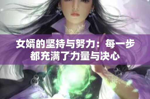 女婿的坚持与努力：每一步都充满了力量与决心