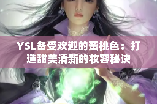 YSL备受欢迎的蜜桃色：打造甜美清新的妆容秘诀