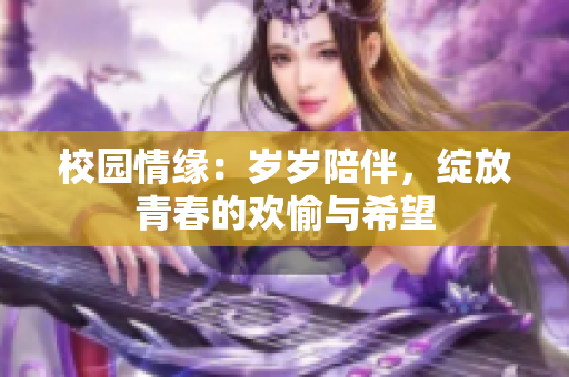 校园情缘：岁岁陪伴，绽放青春的欢愉与希望