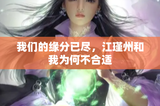 我们的缘分已尽，江瑾州和我为何不合适