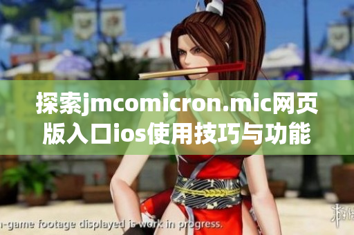 探索jmcomicron.mic网页版入口ios使用技巧与功能解析