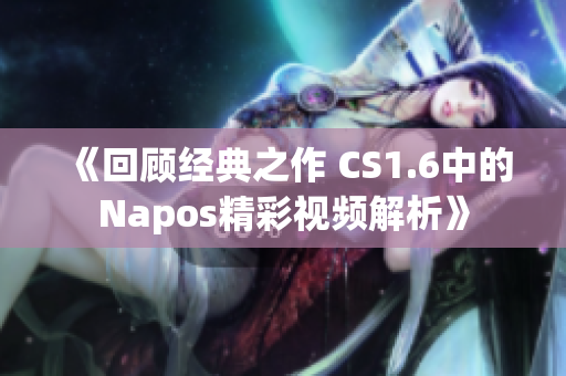 《回顾经典之作 CS1.6中的Napos精彩视频解析》