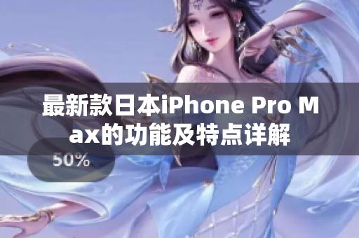 最新款日本iPhone Pro Max的功能及特点详解