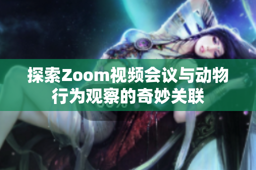 探索Zoom视频会议与动物行为观察的奇妙关联