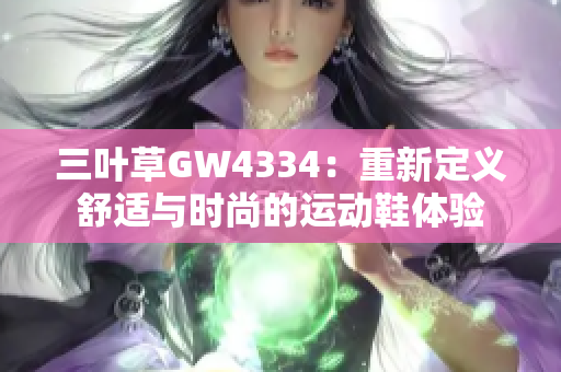 三叶草GW4334：重新定义舒适与时尚的运动鞋体验