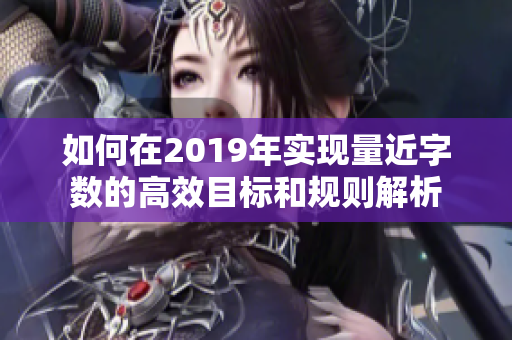 如何在2019年实现量近字数的高效目标和规则解析