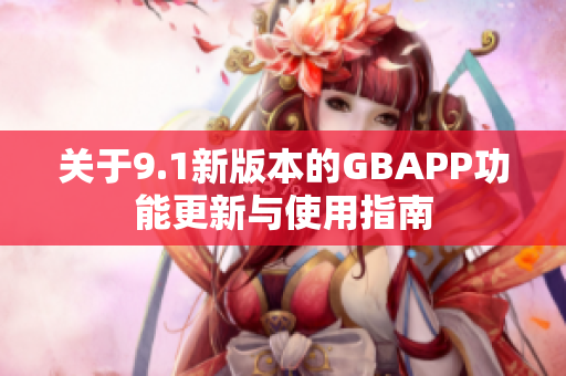 关于9.1新版本的GBAPP功能更新与使用指南