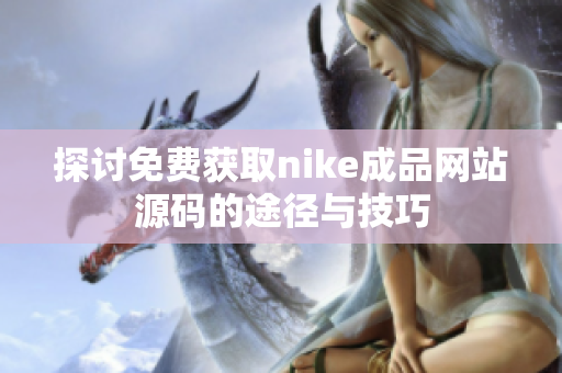 探讨免费获取nike成品网站源码的途径与技巧