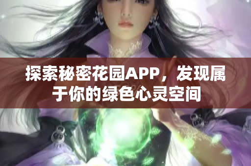 探索秘密花园APP，发现属于你的绿色心灵空间