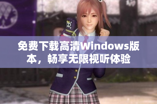 免费下载高清Windows版本，畅享无限视听体验