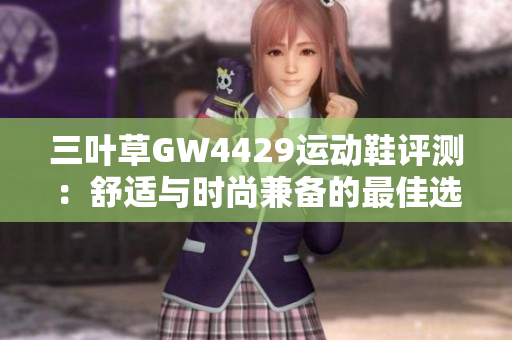 三叶草GW4429运动鞋评测：舒适与时尚兼备的最佳选择