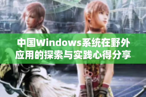 中国Windows系统在野外应用的探索与实践心得分享