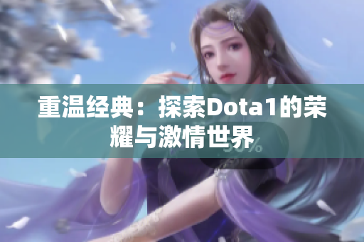 重温经典：探索Dota1的荣耀与激情世界