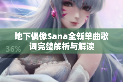 地下偶像Sana全新单曲歌词完整解析与解读